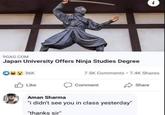 9GAG.COM Japan University Offers Ninja Studies Degree 36K Like 7.5K Comments. 7.4K Shares Comment Aman Sharma "i didn't see you in class yesterday" "thanks sir" 2. Share