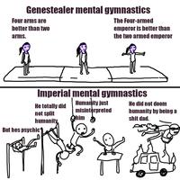 Genestealer mental gymnastics Four arms are better than two arms. The Four-armed emperor is better than the two armed emperor Imperial mental gymnastics Humanity just He totally did misinterpreted Ohim He did not doom humanity by being a s--- dad. not split humanity But hes psychic