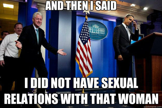 AND THENII SAID DID NOT HAVE SEXUAL RELATIONS WITH THAT WOMAN quickmeme.com