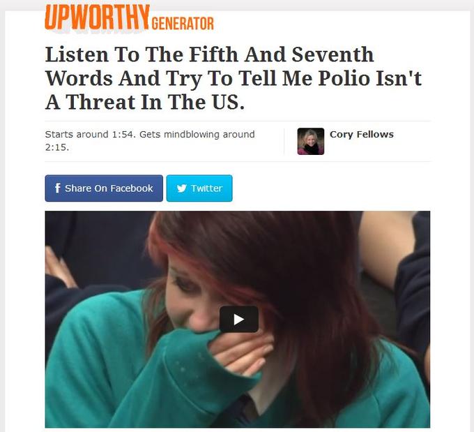 UPWORTHYGENERATOR Listen To The Fifth And Seventh Words And Try To Tell Me Polio Isn't A Threat In The US Cory Fellows Starts around 1:54. Gets mindblowing around 2:15 f Share On Facebook Twitter