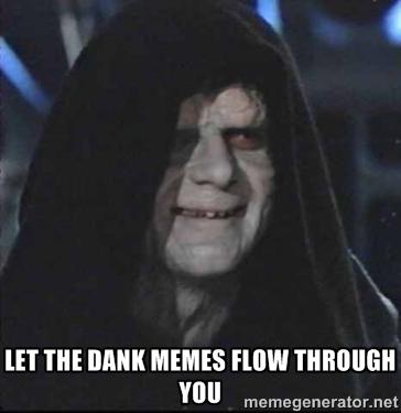 LET THE DANK MEMES FLOW THROUGH YOU memegenerator.net