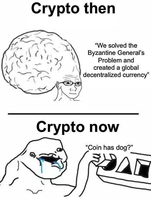 Crypto then "We solved the Byzantine General's Problem and created a global decentralized currency" Crypto now "Coin has dog?"