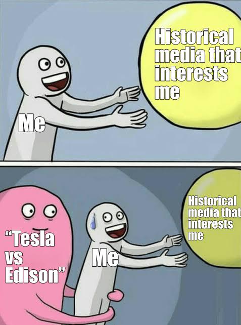 Me Historical media that interests me "Tesla VS Edison" Me Historical media that interests me