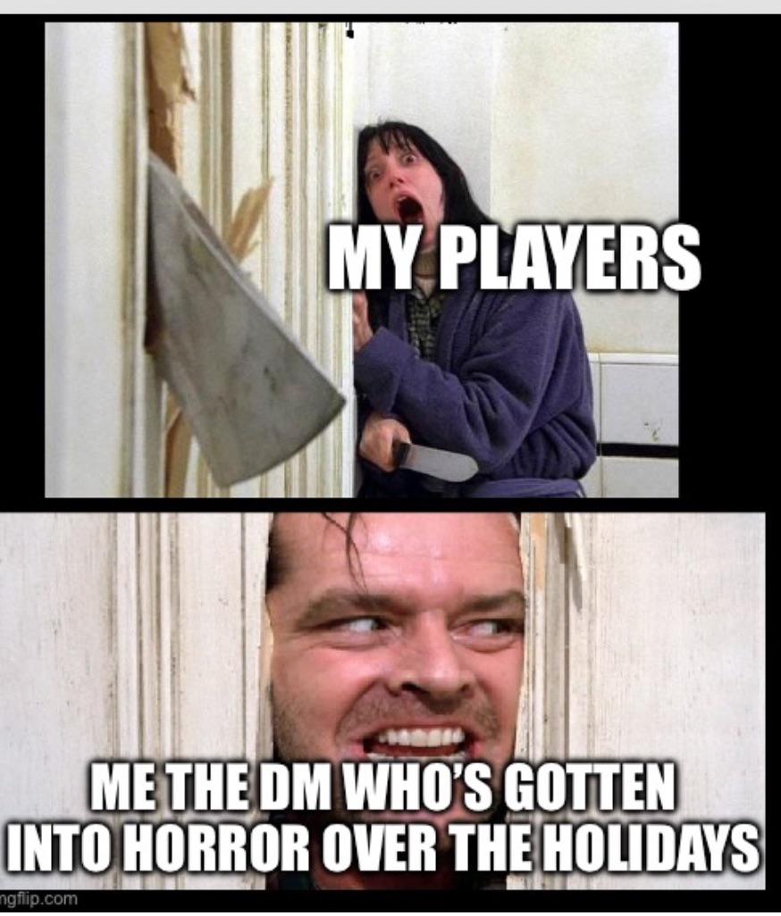 MY PLAYERS ME THE DM WHO'S GOTTEN INTO HORROR OVER THE HOLIDAYS ngflip.com