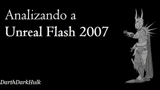 Analizando a Unreal Flash 2007 [Loquendo].- DarthDarkHulk