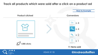 #SMX #11B @AndreasReiffen
Track all products which were sold after a click on a product ad
How-to Example
1,000 clicks
11 ...