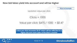 #SMX #11B @AndreasReiffen
New bid takes yield into account and will be higher
Clicks = 1000
Value per click: $470 / 1000
U...