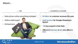 #SMX #11B @AndreasReiffen
About…
	
•  Data-driven online advertising strategist
•  Online retail expert
•  Entrepreneur
	
...