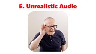 5. Unrealistic Audio
 