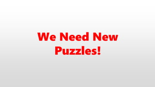 We Need New
Puzzles!
 