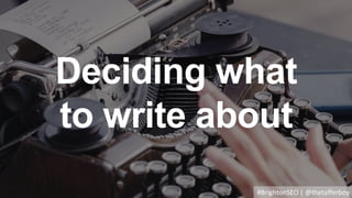 Deciding what
to write about
#BrightonSEO | @thetafferboy
 