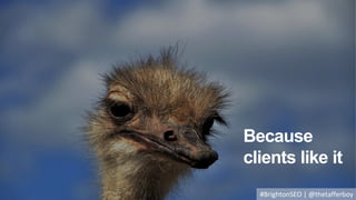 Because
clients like it
#BrightonSEO | @thetafferboy
 