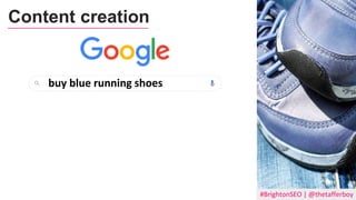 #BrightonSEO | @thetafferboy
Content creation
buy blue running shoes
 