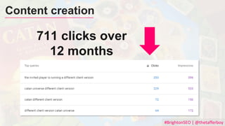 #BrightonSEO | @thetafferboy
Content creation
711 clicks over
12 months
 