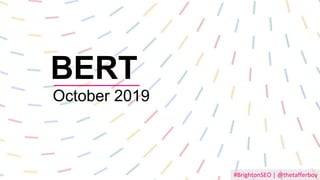 #BrightonSEO | @thetafferboy
BERT
October 2019
 