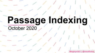 #BrightonSEO | @thetafferboy
Passage Indexing
October 2020
 