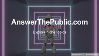 AnswerThePublic.com
Explore niche topics
#BrightonSEO | @thetafferboy
 