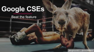 Google CSEs
Beat the feature
#BrightonSEO | @thetafferboy
 