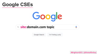 #BrightonSEO | @thetafferboy
site:domain.com topic
Google CSEs
 