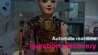 #BrightonSEO | @thetafferboy
Automate real-time
question discovery
 