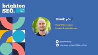 Thank you!
Mark Williams-Cook
Candour | AlsoAsked.com
slideshare.net/MarkWilliamsCook
@thetafferboy
 