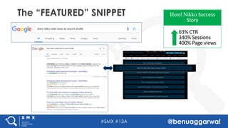 #SMX #13A @benuaggarwal
The “FEATURED” SNIPPET
63%	CTR
340%	Sessions
400%	Page	views
Hotel Nikko Success	
Story
 