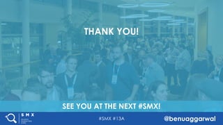 #SMX #13A @benuaggarwal
SEE YOU AT THE NEXT #SMX!
THANK YOU!
 