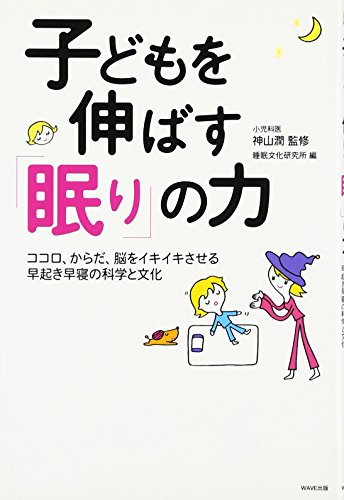 子どもを伸ばす「眠り」の力―ココロ、からだ、脳をイキイキさせる早起き早寝の科学と文化