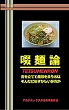 啜麺論（てつめんろん）: 音を立てて麺類を食うのはそんなに恥ずかしい行為か