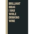 Brilliant Ideas I Had While Drinking wine: Perfect to the Office and Home | Gag Gift Idea for Coworkers | Birthday and Christ