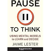 Pause to Think: Using Mental Models to Learn and Decide (Heilbrunn Center for Graham & Dodd Investing Series)