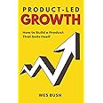 Product-Led Growth: How to Build a Product That Sells Itself (ProductLed Library)