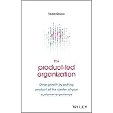 The Product-Led Organization: Drive Growth By Putting Product at the Center of Your Customer Experience