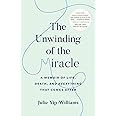 The Unwinding of the Miracle: A Memoir of Life, Death, and Everything That Comes After