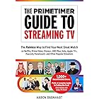 The Primetimer Guide to Streaming TV: The Painless Way To Decide What To Watch Next on Netflix, Hulu, Amazon, HBO Max, Disney