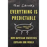 Everything Is Predictable: How Bayesian Statistics Explain Our World