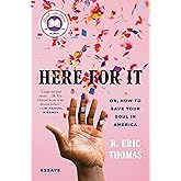 Here for It: Or, How to Save Your Soul in America; Essays