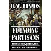 Founding Partisans: Hamilton, Madison, Jefferson, Adams and the Brawling Birth of American Politics