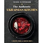 The Authentic Ukrainian Kitchen: Recipes from a Native Chef