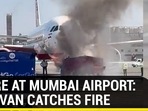 SCARE AT MUMBAI AIRPORT: TOW VAN CATCHES FIRE