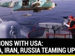 TENSIONS WITH USA: CHINA, IRAN, RUSSIA TEAMING UP?