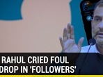 WHEN RAHUL CRIED FOUL OVER DROP IN 'FOLLOWERS'