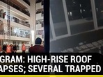 GURUGRAM: HIGH-RISE ROOF COLLAPSES; SEVERAL TRAPPED