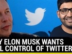 WHY ELON MUSK WANTS FULL CONTROL OF TWITTER