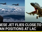 CHINESE JET FLIES CLOSE TO INDIAN POSITIONS AT LAC