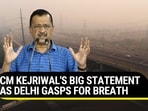 CM KEJRIWAL'S BIG STATEMENT AS DELHI GASPS FOR BREATH