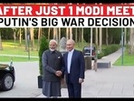 AFTER JUST 1 MODI MEET,
PUTIN'S BIG WAR DECISION
