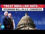 'TREAT INDIA LIKE NATO...': STUNNING BILL IN U.S. CONGRESS