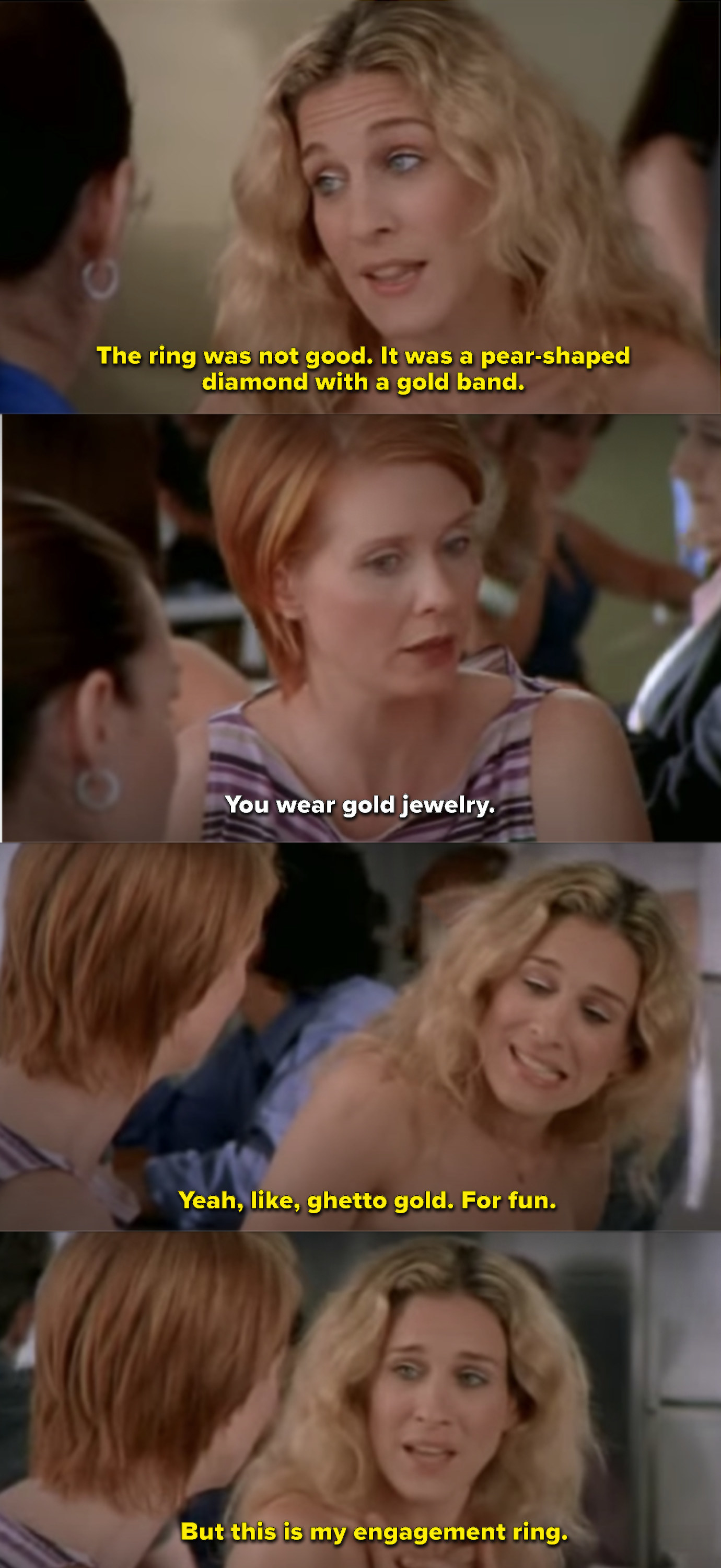 Miranda: &quot;You were gold jewelry.&quot; Carrie: &quot;Yeah, like, ghetto gold. For fun. But this is my engagement ring&quot;