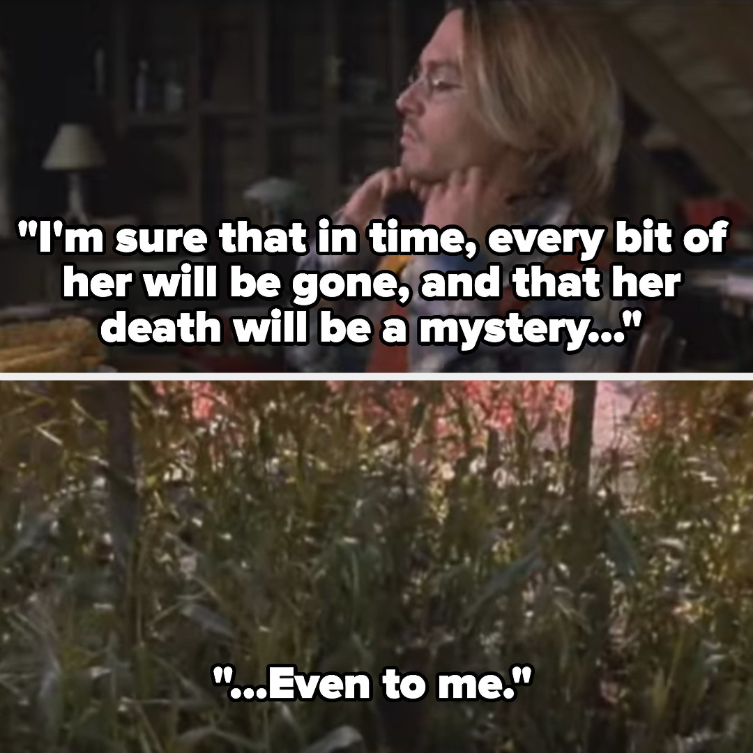 Mort says &quot;I&#x27;m sure that in time, every bit of her will be gone, and that her death will be a mystery, even to me&quot; as the camera pans to the cornfield